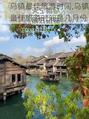 乌镇最佳旅游时间,乌镇最佳旅游时间是几月份