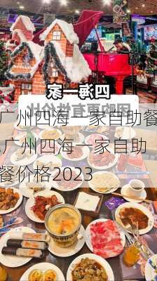 广州四海一家自助餐,广州四海一家自助餐价格2023