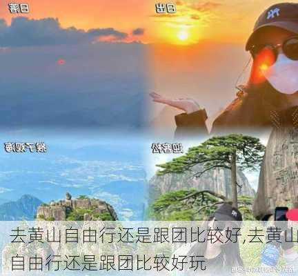 去黄山自由行还是跟团比较好,去黄山自由行还是跟团比较好玩