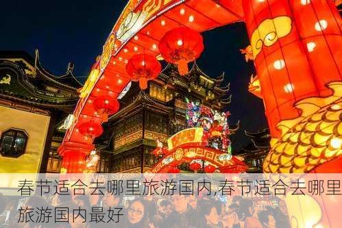 春节适合去哪里旅游国内,春节适合去哪里旅游国内最好