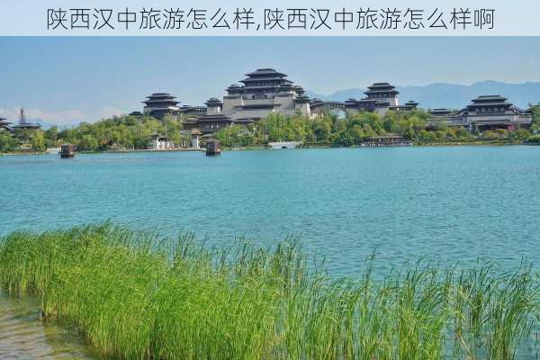 陕西汉中旅游怎么样,陕西汉中旅游怎么样啊