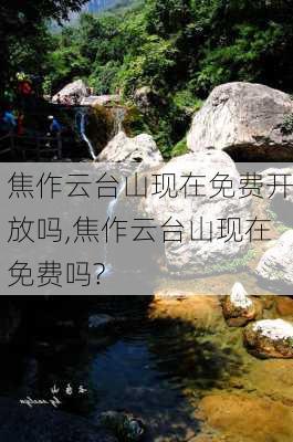 焦作云台山现在免费开放吗,焦作云台山现在免费吗?