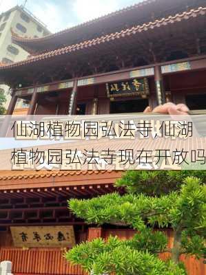 仙湖植物园弘法寺,仙湖植物园弘法寺现在开放吗