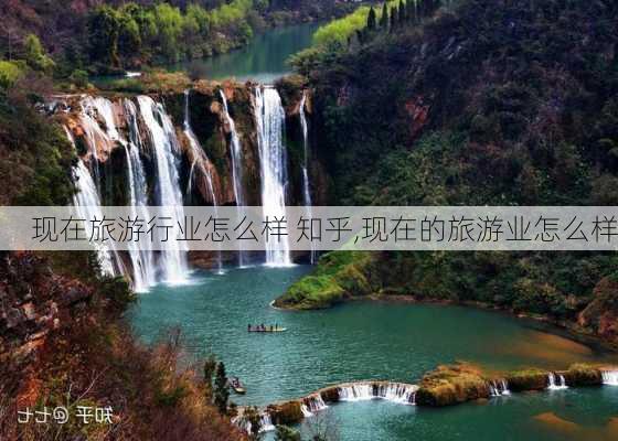 现在旅游行业怎么样 知乎,现在的旅游业怎么样