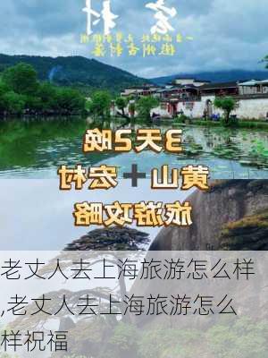 老丈人去上海旅游怎么样,老丈人去上海旅游怎么样祝福