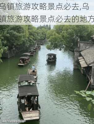 乌镇旅游攻略景点必去,乌镇旅游攻略景点必去的地方