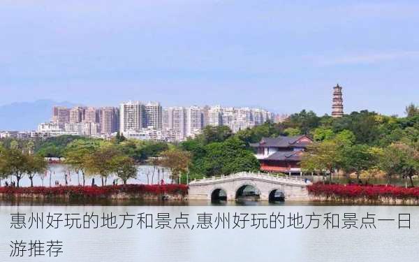 惠州好玩的地方和景点,惠州好玩的地方和景点一日游推荐