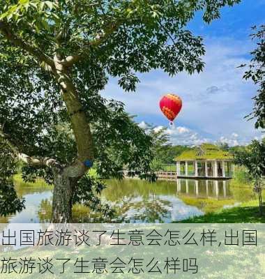 出国旅游谈了生意会怎么样,出国旅游谈了生意会怎么样吗