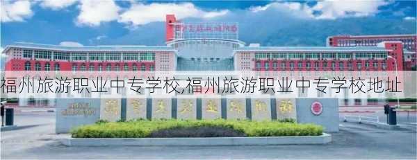 福州旅游职业中专学校,福州旅游职业中专学校地址