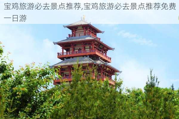 宝鸡旅游必去景点推荐,宝鸡旅游必去景点推荐免费一日游