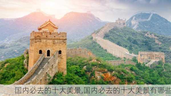 国内必去的十大美景,国内必去的十大美景有哪些