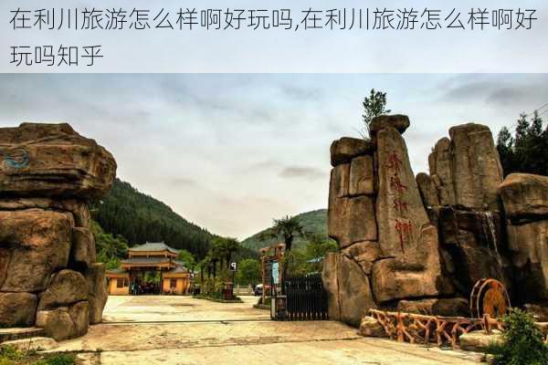 在利川旅游怎么样啊好玩吗,在利川旅游怎么样啊好玩吗知乎