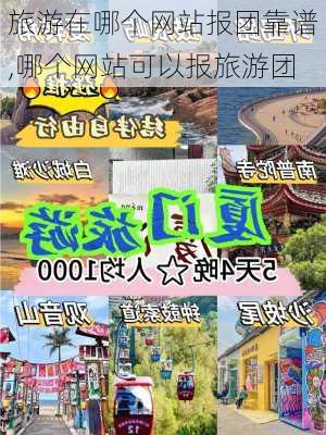 旅游在哪个网站报团靠谱,哪个网站可以报旅游团