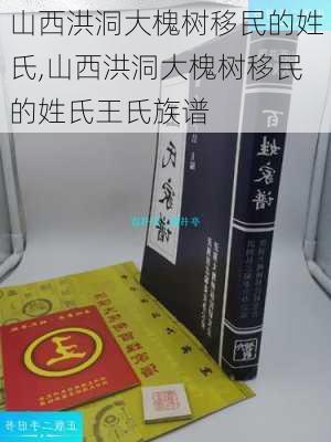 山西洪洞大槐树移民的姓氏,山西洪洞大槐树移民的姓氏王氏族谱