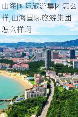 山海国际旅游集团怎么样,山海国际旅游集团怎么样啊