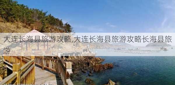 大连长海县旅游攻略,大连长海县旅游攻略长海县旅游