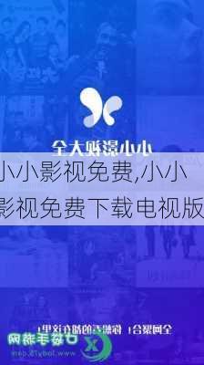 小小影视免费,小小影视免费下载电视版