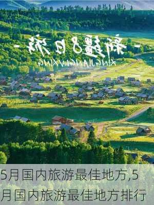 5月国内旅游最佳地方,5月国内旅游最佳地方排行