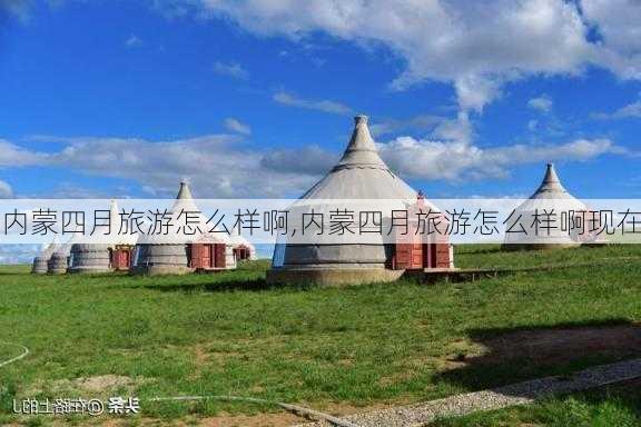 内蒙四月旅游怎么样啊,内蒙四月旅游怎么样啊现在