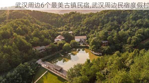 武汉周边6个最美古镇民宿,武汉周边民宿度假村