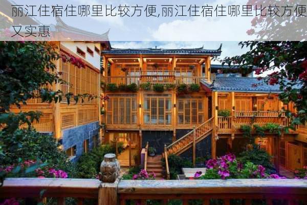 丽江住宿住哪里比较方便,丽江住宿住哪里比较方便又实惠