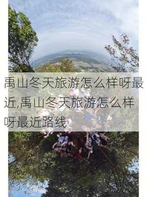 禹山冬天旅游怎么样呀最近,禹山冬天旅游怎么样呀最近路线