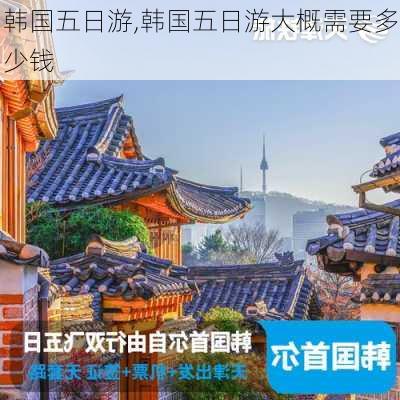 韩国五日游,韩国五日游大概需要多少钱