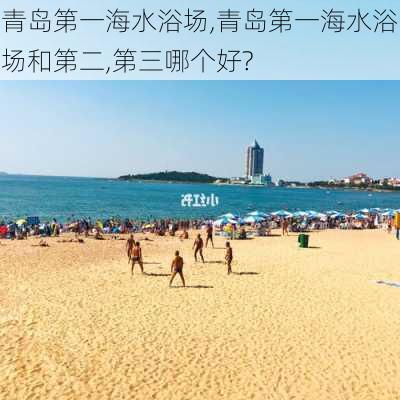 青岛第一海水浴场,青岛第一海水浴场和第二,第三哪个好?