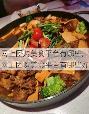 网上团购美食平台有哪些,网上团购美食平台有哪些好