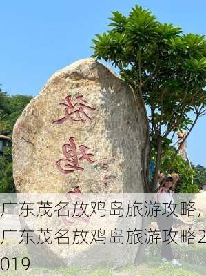 广东茂名放鸡岛旅游攻略,广东茂名放鸡岛旅游攻略2019