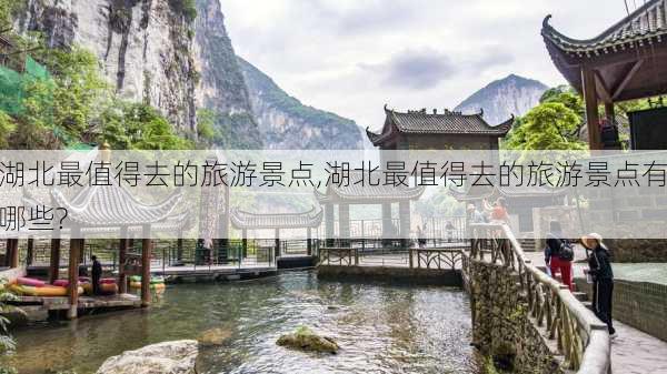 湖北最值得去的旅游景点,湖北最值得去的旅游景点有哪些?