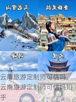 云南旅游定制师可信吗,云南旅游定制师可信吗知乎