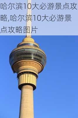 哈尔滨10大必游景点攻略,哈尔滨10大必游景点攻略图片