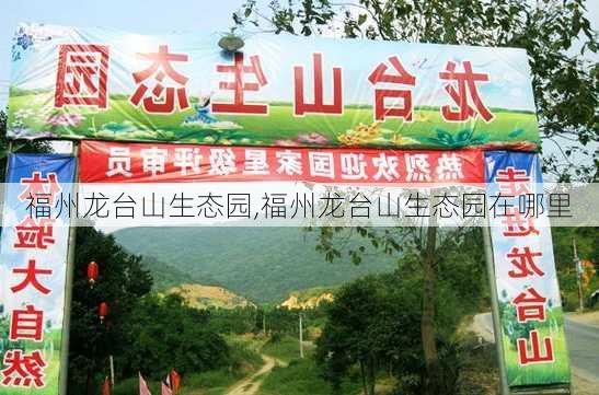 福州龙台山生态园,福州龙台山生态园在哪里