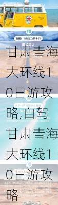 甘肃青海大环线10日游攻略,自驾甘肃青海大环线10日游攻略