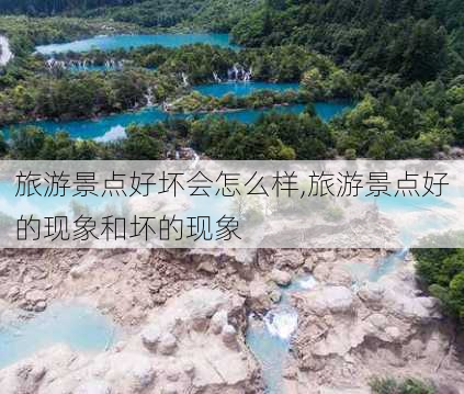 旅游景点好坏会怎么样,旅游景点好的现象和坏的现象