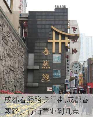 成都春熙路步行街,成都春熙路步行街营业到几点