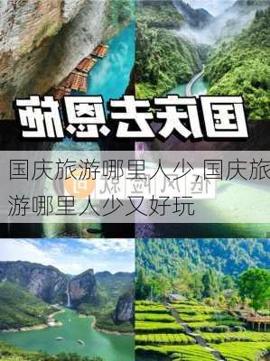 国庆旅游哪里人少,国庆旅游哪里人少又好玩