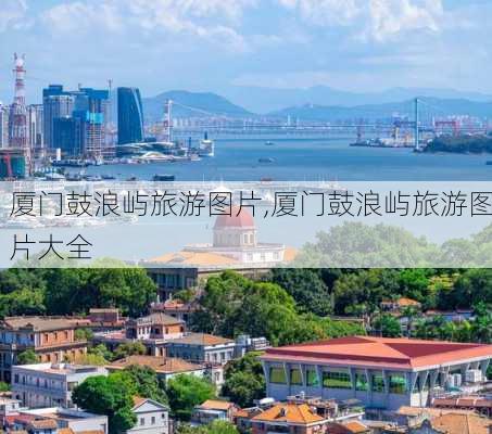 厦门鼓浪屿旅游图片,厦门鼓浪屿旅游图片大全