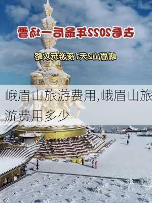 峨眉山旅游费用,峨眉山旅游费用多少