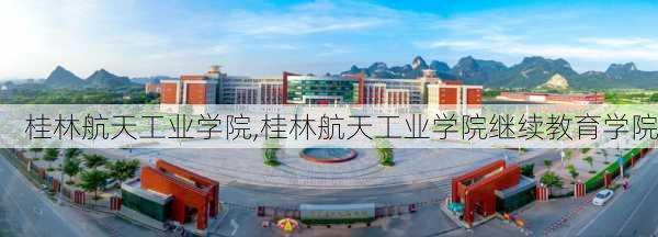 桂林航天工业学院,桂林航天工业学院继续教育学院