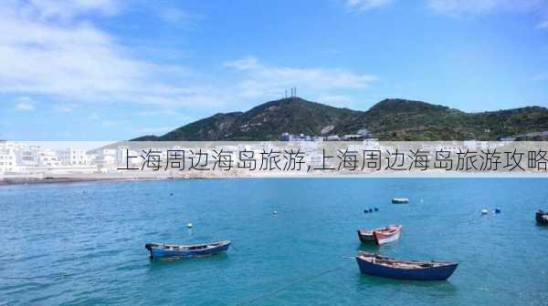 上海周边海岛旅游,上海周边海岛旅游攻略