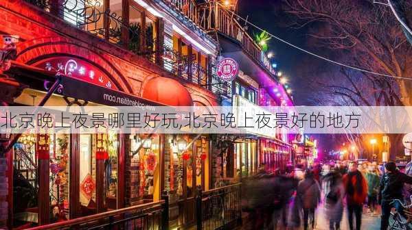 北京晚上夜景哪里好玩,北京晚上夜景好的地方