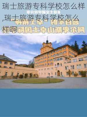 瑞士旅游专科学校怎么样,瑞士旅游专科学校怎么样啊