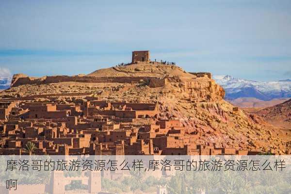 摩洛哥的旅游资源怎么样,摩洛哥的旅游资源怎么样啊