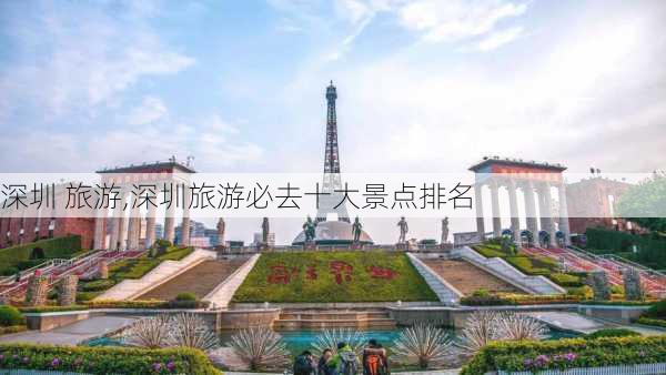 深圳 旅游,深圳旅游必去十大景点排名