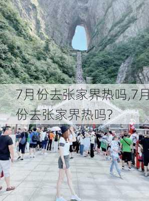 7月份去张家界热吗,7月份去张家界热吗?