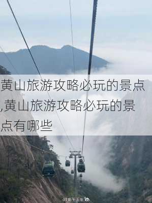 黄山旅游攻略必玩的景点,黄山旅游攻略必玩的景点有哪些