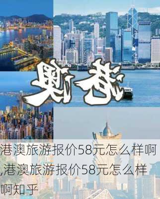 港澳旅游报价58元怎么样啊,港澳旅游报价58元怎么样啊知乎