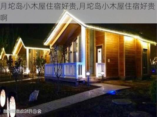 月坨岛小木屋住宿好贵,月坨岛小木屋住宿好贵啊